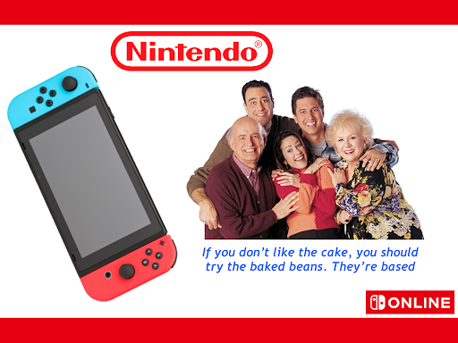 The sign from the dream. On the left, there is a large Nintendo Switch tilted at a near 180-degree angle, with the Nintendo logo above it. On the right, there is a picture of the cast of Everybody Loves Raymond. Underneath them, there is text that says 'If you don't like the cake, you should try the baked beans. They're based' in blue italic type. The Switch Online logo is in the bottom right corner.