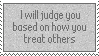 I will judge you based on how you treat others