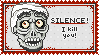 SILENCE! I kill you!